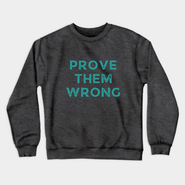 Prove Them Wrong Crewneck Sweatshirt by WonkeyCreations